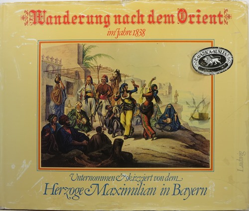 Wanderung nach dem Orient in Jahre 1838: Unternommen und skizziert von dem Herzoge Maximilian in Bayern