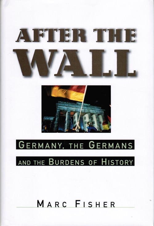 After the Wall: Germany, the Germans and the Burden of History