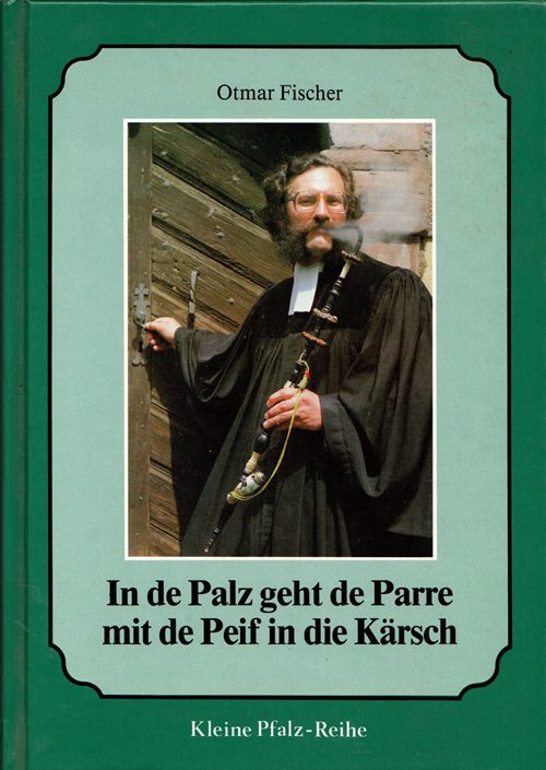 In de Palz geht de Parre mit de Peif in die Krsch! Beobachtungen, Erfahrungen, Erlebtes