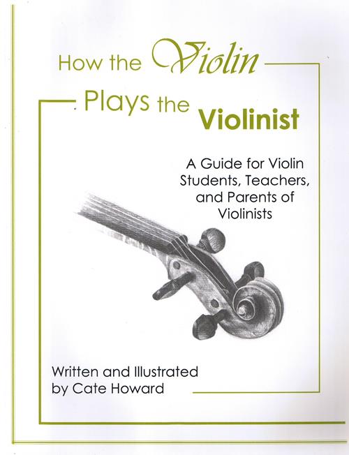 How the Violin Plays the Violinist: A Guide for Violin Students, Teachers, and Parents of Violinist