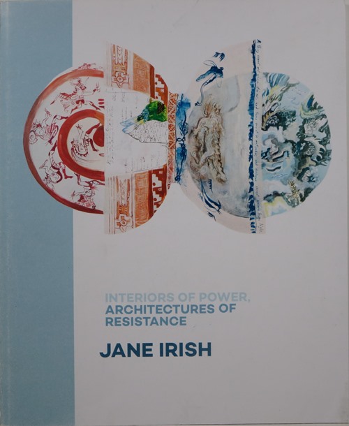 Jane Irish: Interiors of Power, Architectures of Resistance