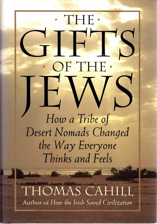 The Gifts of the Jews: How a Tribe of Desert Nomads Changed the Way Everyone Thinks and Feels