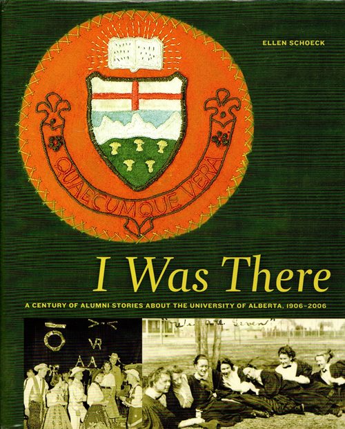 I Was There: A Century of Alumni Stories About the University of Alberta, 1906-2006