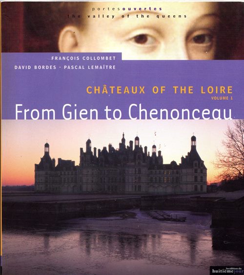 Chteaux of the Loire, Volume 1: From Gien to Chenonceau