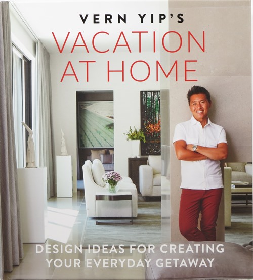Vern Yip's Vacation at Home: Design Ideas for Creating Your Everyday Getaway