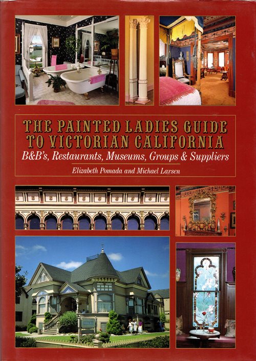 The Painted Ladies Guide to Victorian California: B&B's, Restaurants, Museums, Groups & Suppliers