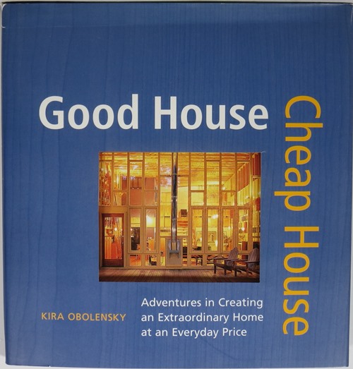 Good House, Cheap House: Adventures in Creating an Extraordinary Home at an Everyday Price