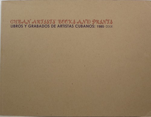 Cuban Artists' Books and Prints Libros y Grabados de Artistas Cubanos: 1985-2008