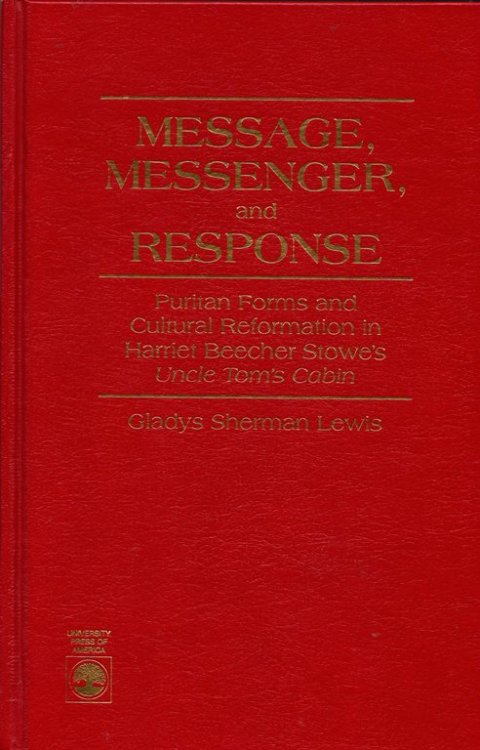 Message, Messenger, and Response: Puritan Forms and Cultural Reformation in Harriet Beecher Stowe's Uncle Tom's Cabin