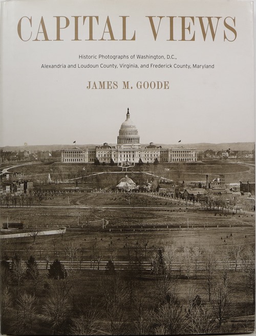 Capital Views: Historic Photographs of Washington, D.C., Alexandria and Loudoun County, Virginia, and Frederick County, Maryland