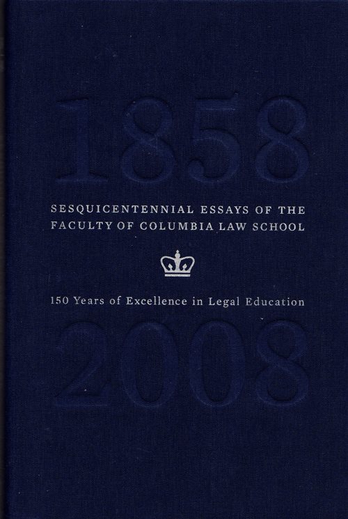 Sesquicentennial Essays of the Faculty of Columbia Law School: 150 Years of Excellence in Legal Education