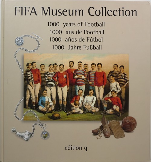 1000 Years of Football: FIFA Museum Collection 1000 ans de football 1000 aos de ftbol 1000 Jahre Fussball