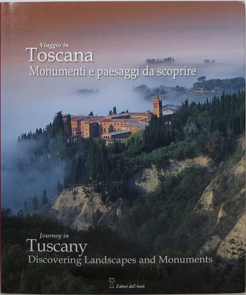 Viaggio in Toscana: Per Luoghi e Paesaggi d'Autore Journey In Tuscany: Through the Most Beautiful Places and Landscapes