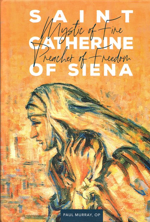 Saint Catherine of Siena: Mystic of Fire, Preacher of Freedom