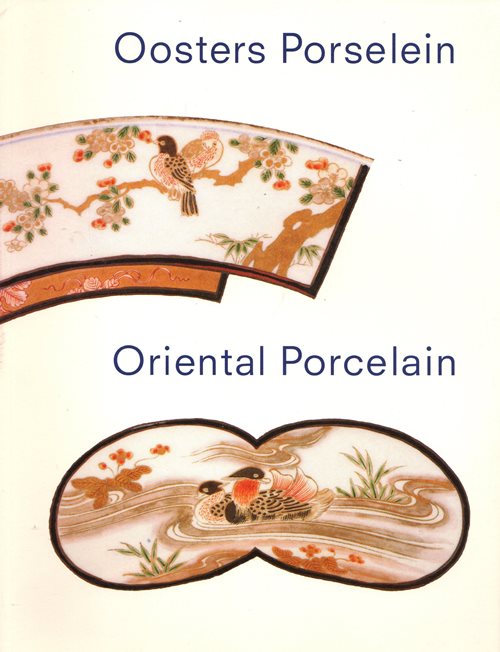Oosters Porselein: Een keuze uit de verzameling van het Museum Boymans-van Beuningen Oriental Porcelain: A Choice from the Boymans-Van Beuningen Museum Collection