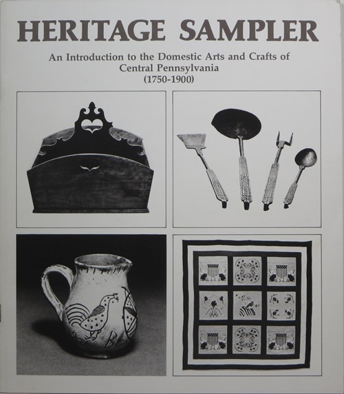 Heritage Sampler: An Introduction to the Domestic Arts and Crafts of Central Pennsylvania (1750-1900)