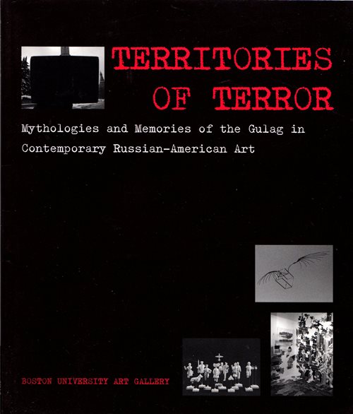 Territories of Terror: Mythologies and Memories of the Gulag in Contemporary Russian-American Art