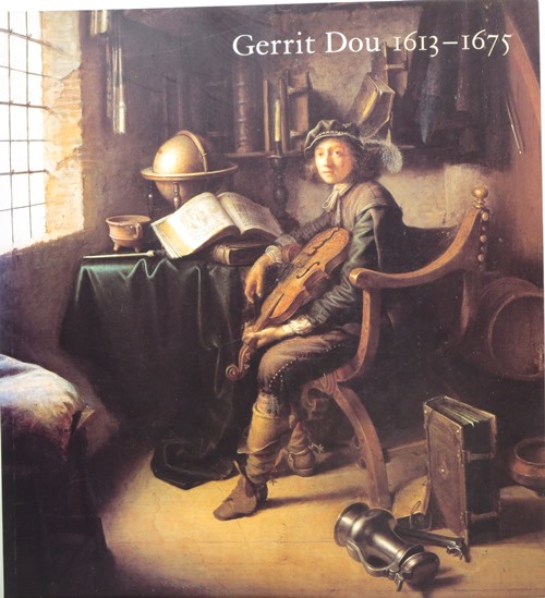Gerrit Dou, 1613-1675: Master Painter in the Age of Rembrandt