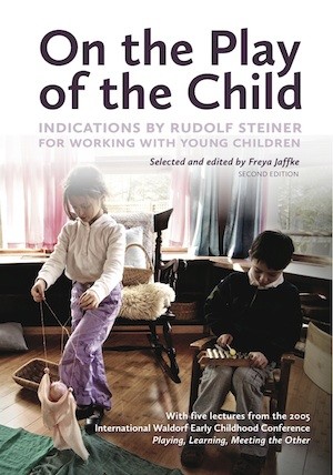 On The Play of the Child Indications by Rudolf Steiner for Working with Young Children