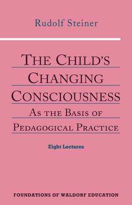 Child's Changing Consciousness, The As the Basis of Pedagogical Practice