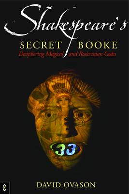 Shakespeare's Secret Booke Deciphering Magical and Rosicrucian Codes
