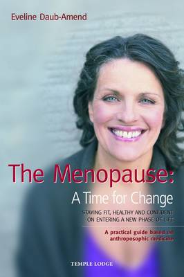Menopause, The; A Time for Change Staying Fit, Healthy and Confident on Entering a New Phase of Life, A Practical Guide Based on Anthroposophical Medicine