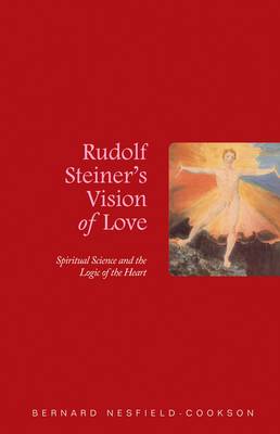 Rudolf Steiner's Vision of Love Spiritual Science and the Logic of the Heart