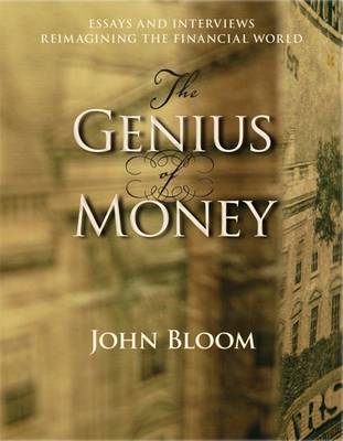 Genius of Money Essays and Interviews Reimagining the Financial World
