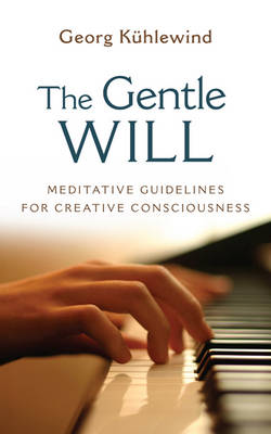 Gentle Will, The Meditative Guidelines for Creative Consciousness