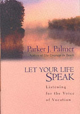 Let Your Life Speak Listening for the Voice of Vocation