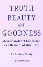 Truth, Beauty and Goodness Steiner-Waldorf Education as a Demand of Our Time - An Esoteric Study