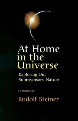 At Home in the Universe: Exploring Our Suprasensory Nature Exploring Our Suprasensory Nature