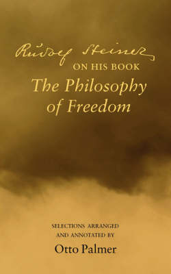 Rudolf Steiner on His Book the "Philosophy of Freedom" Selections Arranged and Annotated