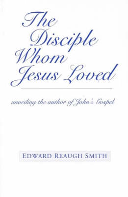 Disciple Whom Jesus Loved Unveiling the Author of John's Gospel