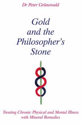 Gold and the Philosopher's Stone Treating Chronic Physical and Mental Illness with Mineral Remedies