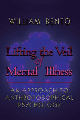 Lifting the Veil of Mental Illness An Approach to Anthroposophical Psychology