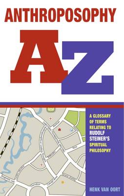 Anthroposophy A-Z A Glossary of Terms Relating to Rudolf Steiner's Spiritual Philosophy