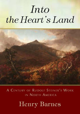 Into the Heart's Land A Century of Rudolf Steiner's Work in North America