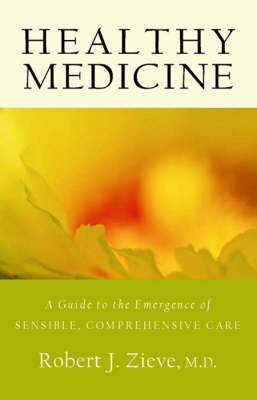 Healthy Medicine A Guide to the Emergence of Sensible, Comprehensive Care