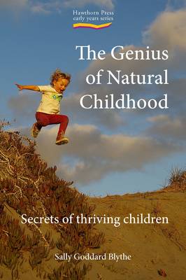 Genius of Natural Childhood Secrets of Thriving Children