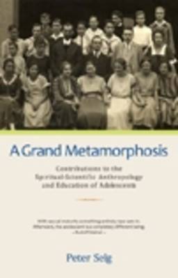 Grand Metamorphosis, A Contributions to the Spiritual-scientific Anthropology and Education of Adolescents
