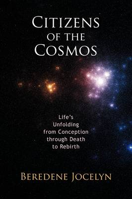Citizens of the Cosmos Life's Unfolding from Conception through Death to Rebirth