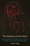 Mystery of the Heart Aristotle, Thomas Aquinas, and Rudolf Steiner: Studies on the Sacramental Physiology of the Heart