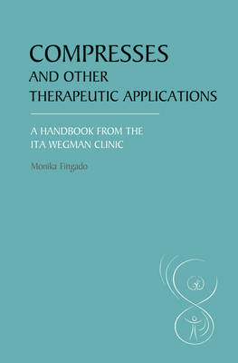 Compresses and Other Therapeutic Applications A Handbook from the Ita Wegman Clinic