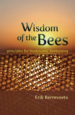 Wisdom of the Bees Principles for Biodynamic Beekeeping