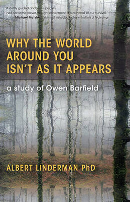 Why the World Around You Isn't As It Appears A Study Of Owen Barfield.