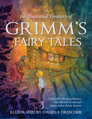 Illustrated Treasury of Grimm's Fairy Tales Cinderella, Sleeping Beauty, Hansel and Gretel and Many More Classic Stories