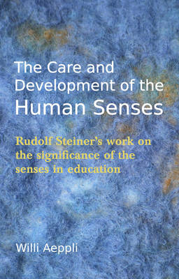 Care and Development of the Human Senses Rudolf Steiner's Work on the Significance of the Senses in Education