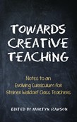 Towards Creative Teaching Working with the Curriculum of Classes 1 to 8 in Steiner Waldorf Schools