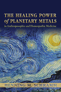 Healing Power of Planetary Metals, The in Anthroposophic and Homeopathic Medicine